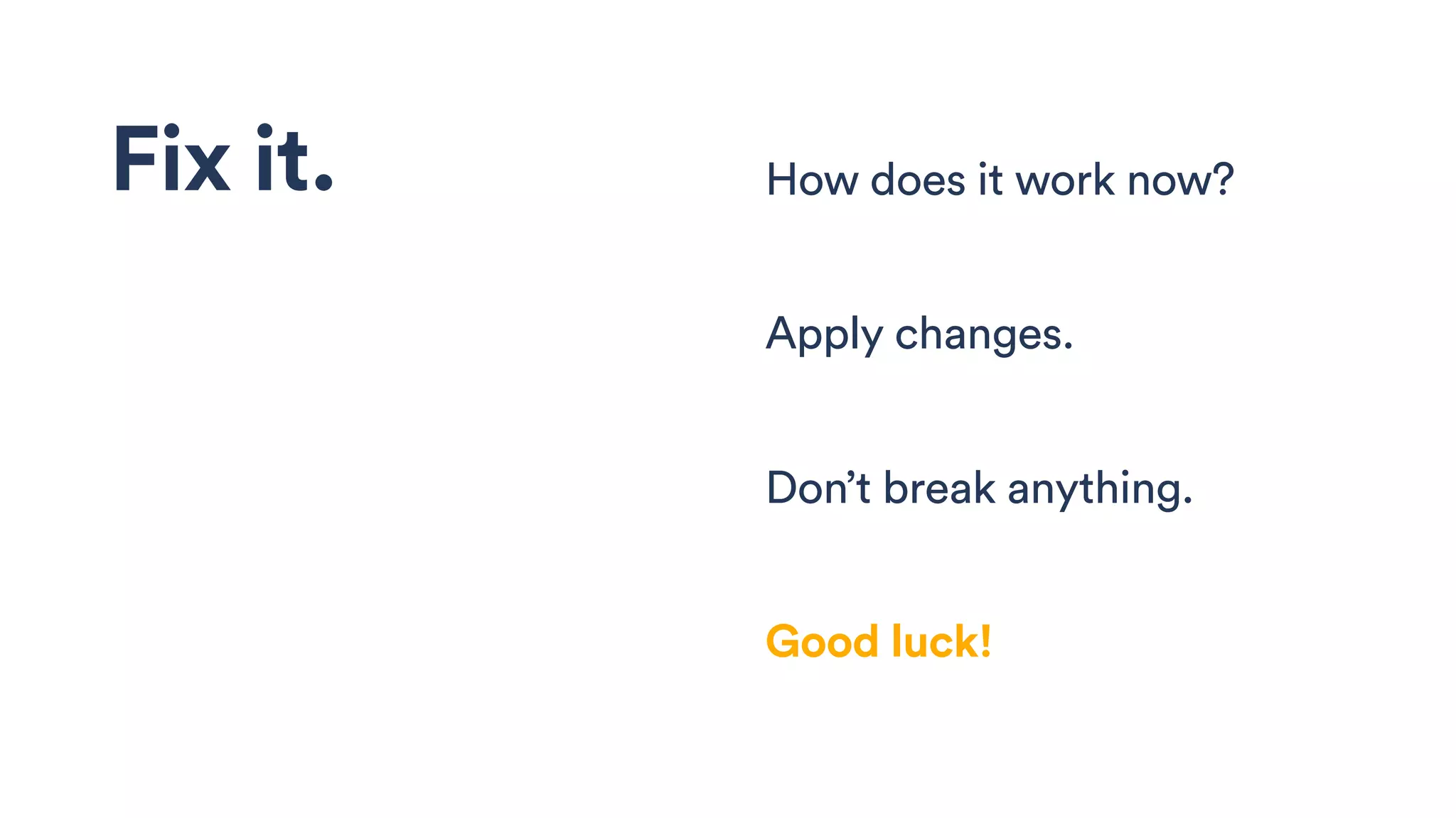 How does it work now?Fix it.
Apply changes.
Don’t break anything.
Good luck!
 