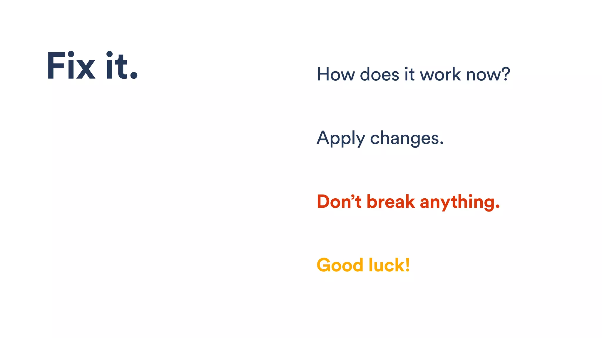 How does it work now?Fix it.
Apply changes.
Don’t break anything.
Good luck!
 