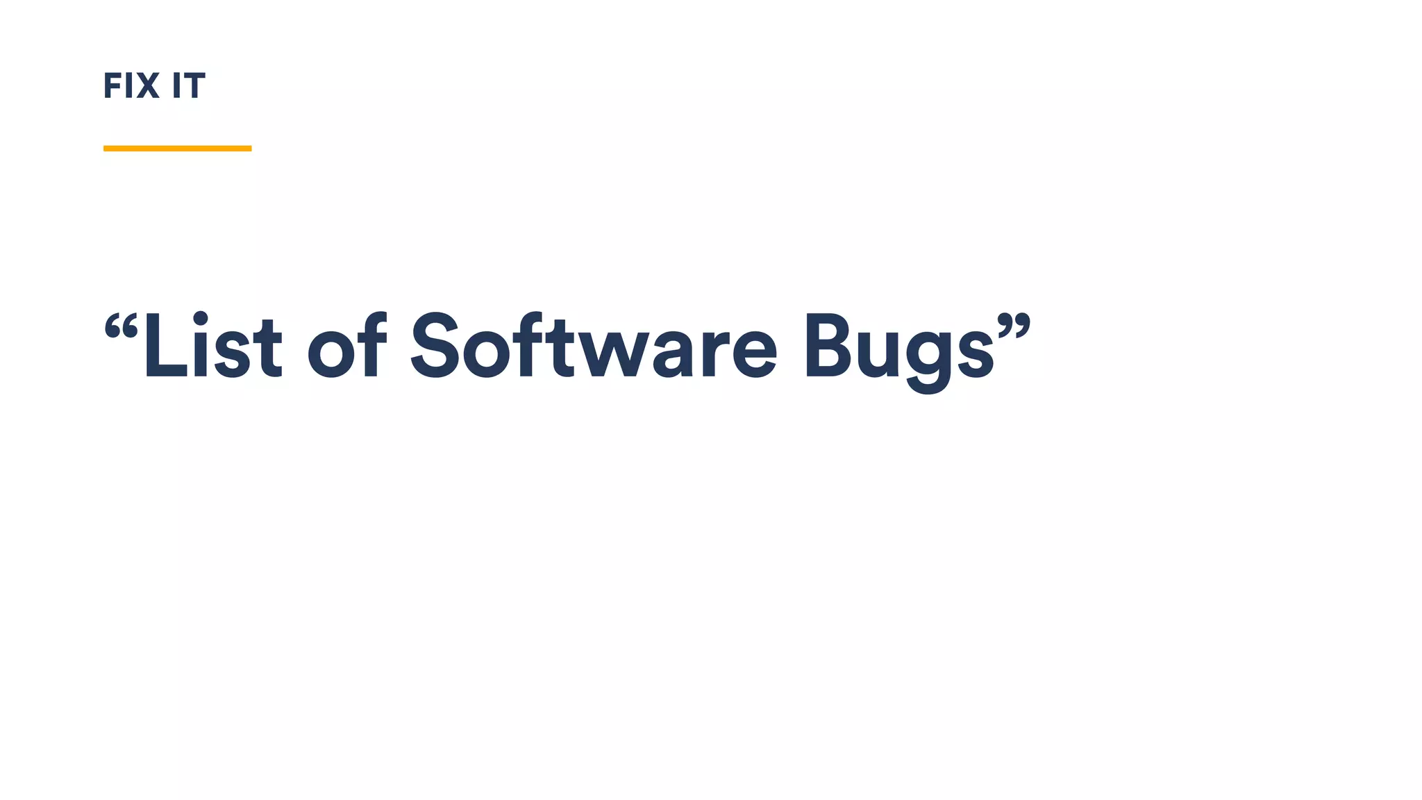 “List of Software Bugs”
FIX IT
 