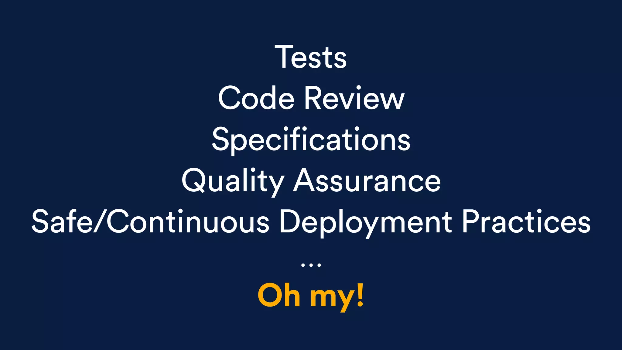 Tests
Code Review
Specifications
Quality Assurance
Safe/Continuous Deployment Practices
…
Oh my!
 