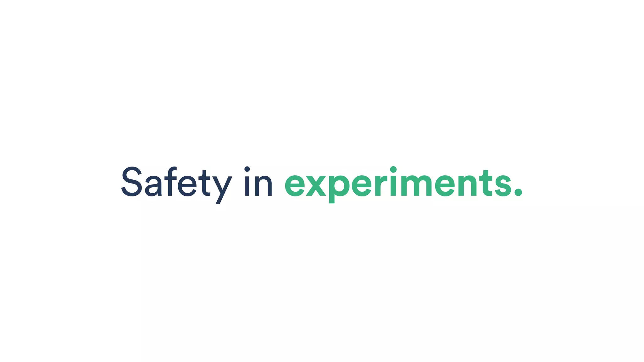 Safety in experiments.
 