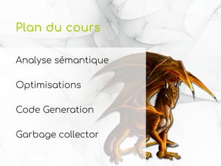 Plan du cours
Analyse sémantique
Optimisations
Code Generation
Garbage collector
 