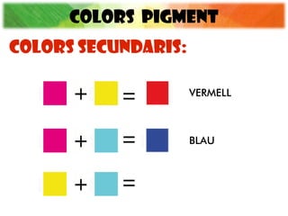 COLORS PIGMENT
COLORS SECUNDARIS:
VERMELL
BLAU
 