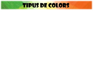 TIPUS DE COLORS
 