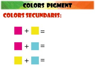 COLORS PIGMENT
COLORS SECUNDARIS:
 