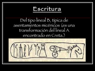 Escritura Del tipo lineal B, típica de asentamientos micénicos (es una transformación del lineal A encontrado en Creta.) 