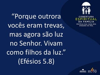 “Porque outrora
vocês eram trevas,
mas agora são luz
no Senhor. Vivam
como filhos da luz.”
(Efésios 5.8)
 