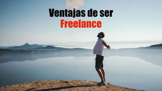 Ventajas de ser
Freelance
 
