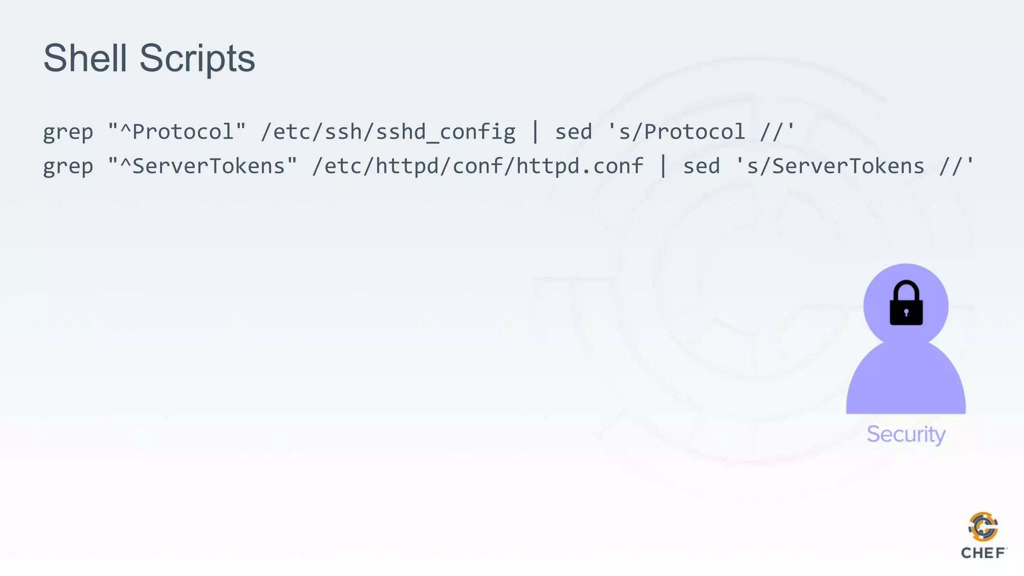Shell Scripts
grep "^Protocol" /etc/ssh/sshd_config | sed 's/Protocol //'
grep "^ServerTokens" /etc/httpd/conf/httpd.conf | sed 's/ServerTokens //'
 