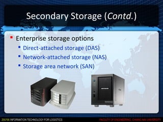 Secondary Storage (Contd.)

 Enterprise storage options
   Direct-attached storage (DAS)
   Network-attached storage (NAS)
   Storage area network (SAN)
 