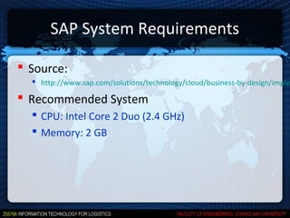 SAP System Requirements

 Source:
   http://www.sap.com/solutions/technology/cloud/business-by-design/imple

 Recommended System
   CPU: Intel Core 2 Duo (2.4 GHz)
   Memory: 2 GB
 