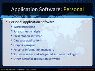 Application Software: Personal

 Personal Application Software
      Word processing
      Spreadsheet analysis
      Presentation software
      Database applications
      Graphics program
      Personal information managers
      Software suites and integrated software packages
      Other personal application software
 