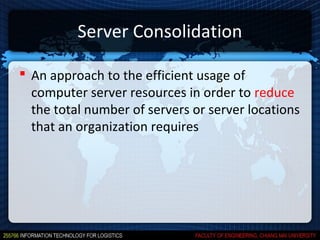 Server Consolidation

 An approach to the efficient usage of
  computer server resources in order to reduce
  the total number of servers or server locations
  that an organization requires
 