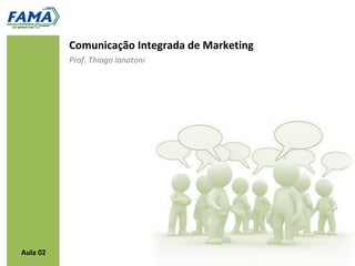 Comunicação Integrada de Marketing
          Prof. Thiago Ianatoni




Aula 02
 