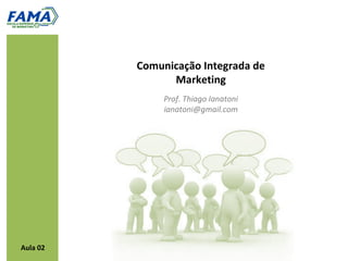 Comunicação Integrada de
                Marketing
               Prof. Thiago Ianatoni
               ianatoni@gmail.com




Aula 02
 