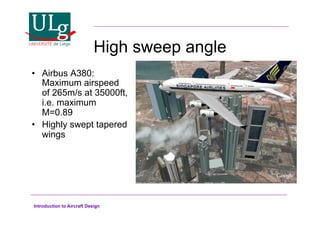 Introduction to Aircraft Design
High sweep angle
•! Airbus A380:
Maximum airspeed
of 265m/s at 35000ft,
i.e. maximum
M=0.89
•! Highly swept tapered
wings
 