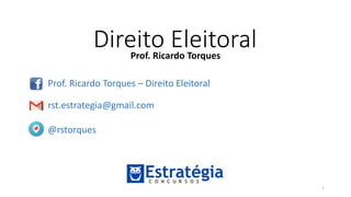 Direito EleitoralProf. Ricardo Torques
Prof. Ricardo Torques – Direito Eleitoral
rst.estrategia@gmail.com
@rstorques
1
 