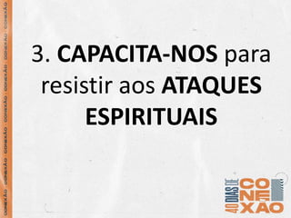 3. CAPACITA-NOS para
resistir aos ATAQUES
ESPIRITUAIS
 