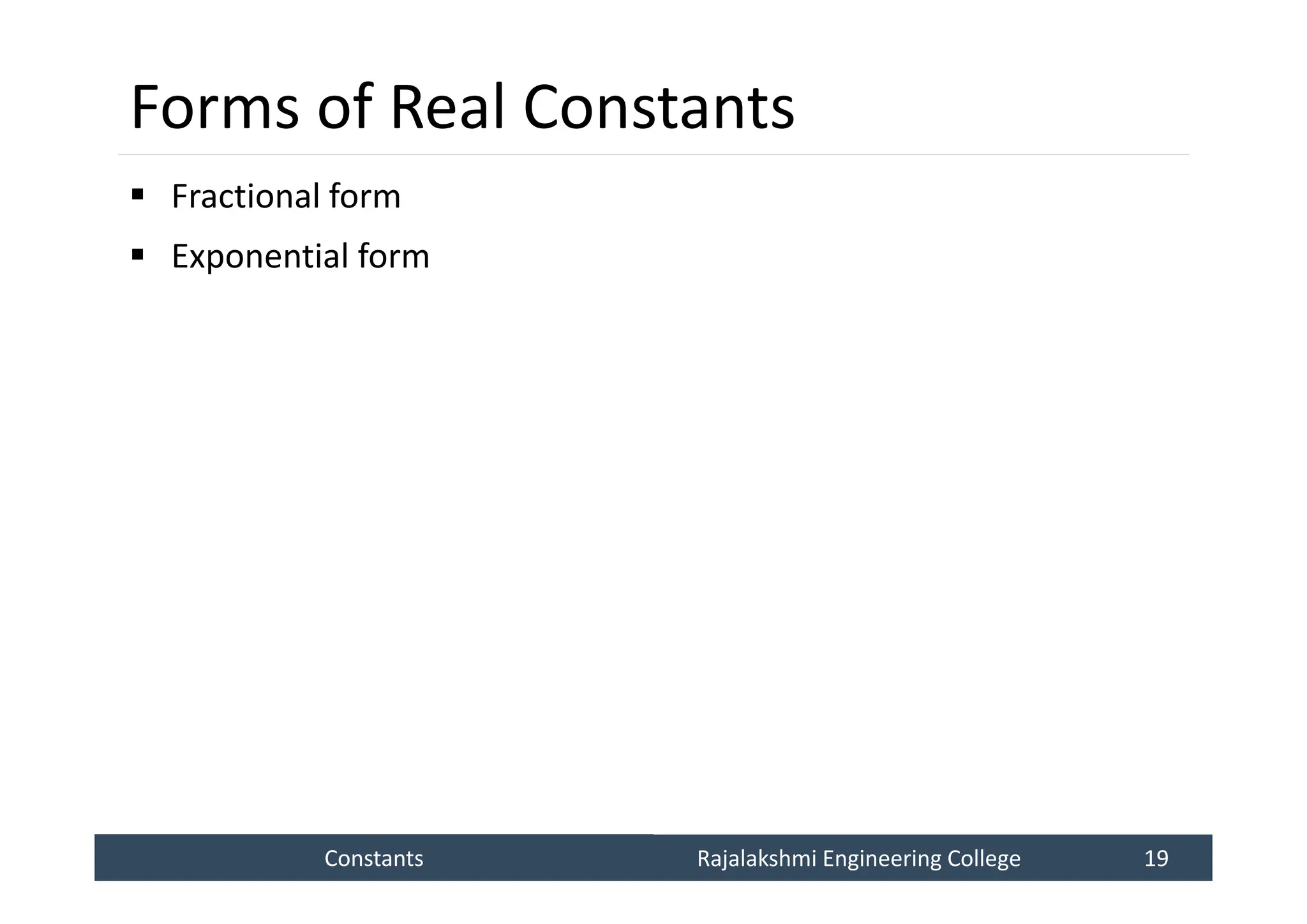 Constants
Constants Rajalakshmi Engineering College 19
Rajalakshmi Engineering College 19
Forms of Real Constants
 Fractional form
 Exponential form
 