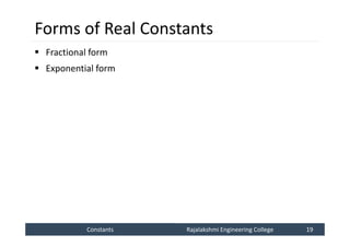 Constants
Constants Rajalakshmi Engineering College 19
Rajalakshmi Engineering College 19
Forms of Real Constants
 Fractional form
 Exponential form
 