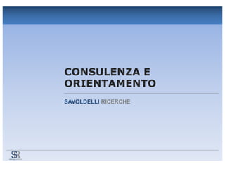 CONSULENZA E
ORIENTAMENTO
SAVOLDELLI RICERCHE
 