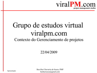 Grupo de estudos virtual  viralpm.com Contexto do Gerenciamento de projetos 22/04/2009 
