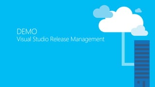 DEMO
Visual Studio Release Management
 