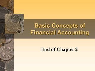 Basic Concepts of
Financial Accounting
End of Chapter 2
 