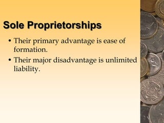Sole Proprietorships
• Their primary advantage is ease of
formation.
• Their major disadvantage is unlimited
liability.
 