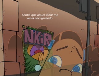 Sentía que aquel señor me
venía persiguiendo.
 