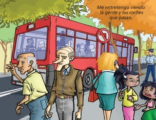 Me entretengo viendo
la gente y los coches
que pasan.
 