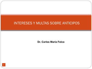 Dr. Carlos María Folco INTERESES Y MULTAS SOBRE ANTICIPOS 