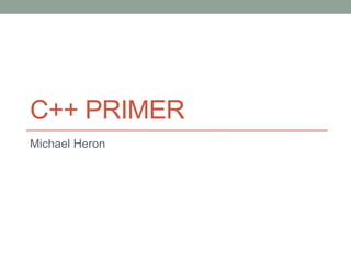 C++ PRIMER
Michael Heron
 