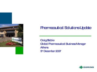 Pharmaceutical Solutions Update Craig Stobie Global Pharmaceutical Business Manager Athens 5 th  December 2007 