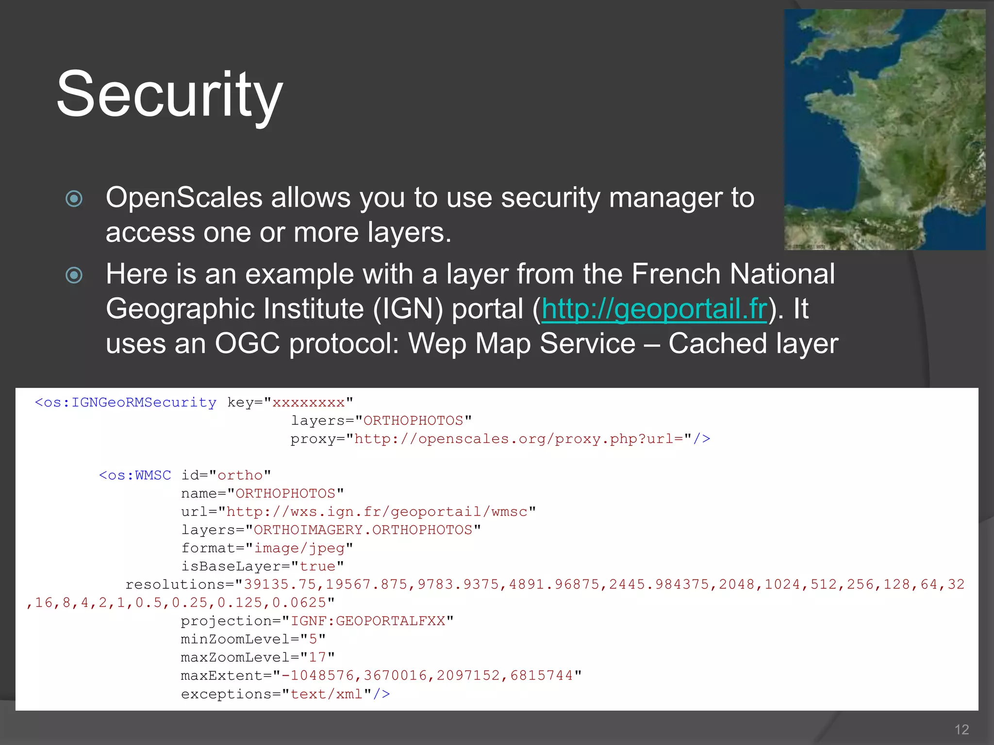 proxy parameter is not mandatory but may prevent security errors due to non valid crossdomain policy on the targeted server whichis the case with OSM servers.Add an Open Street Map (OSM) layer9<os:Mapnik name="base"isBaseLayer="true"proxy="http://www.openscales.org/proxy.php?url=" />