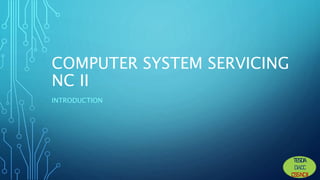 TESDA
DWCC
CSSNCII
COMPUTER SYSTEM SERVICING
NC II
INTRODUCTION
 
