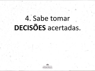 4. Sabe tomar
DECISÕES acertadas.
 