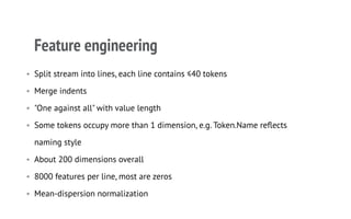 Feature engineering
• Split stream into lines, each line contains ≤40 tokens
• Merge indents
• "One against all" with valu...
