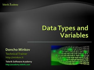 Data Types and
                                   Variables
Doncho Minkov
Technical Trainer
http://minkov.it
Telerik Software Academy
http://academy.telerik.com
 