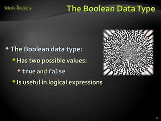 The Boolean Data Type



 The Boolean data type:

  Has two possible values:
    true and false
  Is useful in logical expressions




                                              17
 