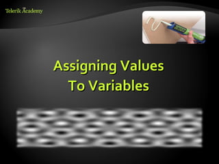 Assigning Values
  To Variables
 