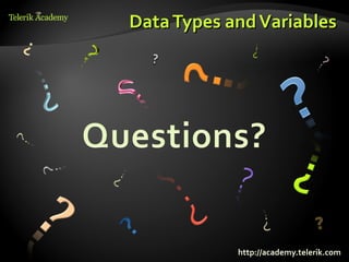 Data Types and Variables




            http://academy.telerik.com
 