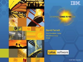 David Farrell Vice President, Lotus  IBM Software Group Europe 