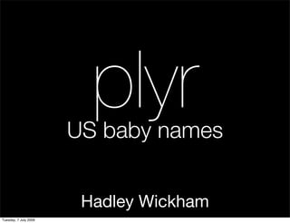 plyr
                       US baby names


                        Hadley Wickham
Tuesday, 7 July 2009
 