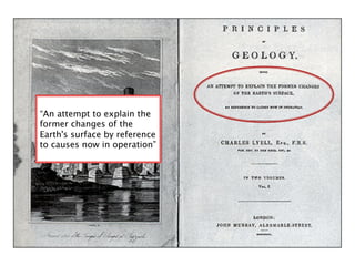 “An attempt to explain the
former changes of the
Earth's surface by reference
to causes now in operation”
 