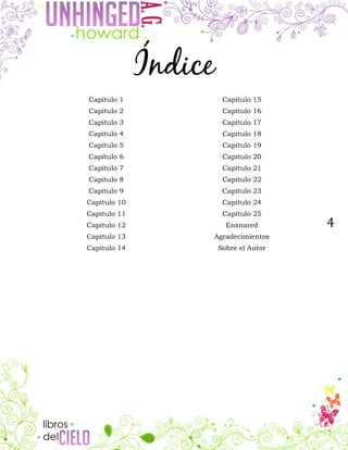 4
Índice
Capítulo 1
Capítulo 2
Capítulo 3
Capítulo 4
Capítulo 5
Capítulo 6
Capítulo 7
Capítulo 8
Capítulo 9
Capítulo 10
Capítulo 11
Capítulo 12
Capítulo 13
Capítulo 14
Capítulo 15
Capítulo 16
Capítulo 17
Capítulo 18
Capítulo 19
Capítulo 20
Capítulo 21
Capítulo 22
Capítulo 23
Capítulo 24
Capítulo 25
Ensnared
Agradecimientos
Sobre el Autor
 