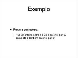 Exemplo
• Prove a conjectura:
‣ “Se um inteiro entre 1 e 20 é divisível por 6,
então ele é também divisível por 3”
 