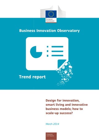 Business Innovation Observatory
Trend report
Design for innovation,
smart living and innovative
business models; how to
scale-up success?
March 2014
Enterprise
and Industry
 
