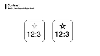 Contrast
Avoid thin lines & light text
v
12:3
v
12:3
 