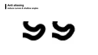 Anti aliasing
reduce curves & shallow angles
 